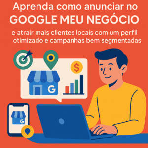 Como Anunciar no Google Meu Negócio: Guia Prático